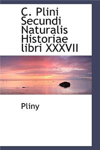 C. Plini Secundi Naturalis Historiae Libri XXXVII