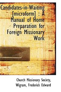 Candidates-In-Waiting [Microform]: A Manual of Home Preparation for Foreign Missionary Work