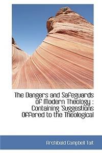 The Dangers and Safeguards of Modern Theology: Containing 'Suggestions Offered to the Theological