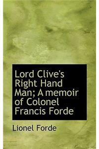 Lord Clive's Right Hand Man; A Memoir of Colonel Francis Forde