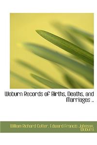 Woburn Records of Births, Deaths, and Marriages ..