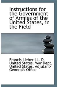 Instructions for the Government of Armies of the United States, in the Field
