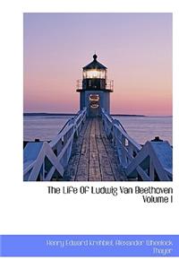 The Life of Ludwig Van Beethoven Volume I