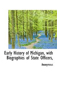 Early History of Michigan, with Biographies of State Officers,