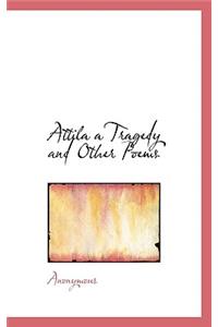 Attila a Tragedy and Other Poems