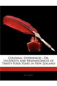 Colonial Experiences; Or, Incidents and Reminiscences of Thcolonial Experiences; Or, Incidents and Reminiscences of Thirty-Four Years in New Zealand I