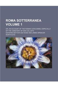 Roma Sotterranea Volume 1; Or, an Account of the Roman Catacombs, Especially of the Cemetery of San Callisto
