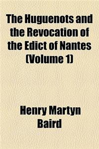 The Huguenots and the Revocation of the Edict of Nantes (Volume 1)