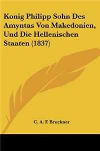 Konig Philipp Sohn Des Amyntas Von Makedonien, Und Die Hellenischen Staaten (1837)