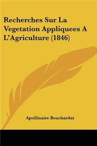 Recherches Sur La Vegetation Appliquees A L'Agriculture (1846)
