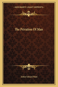 The Privation of Man