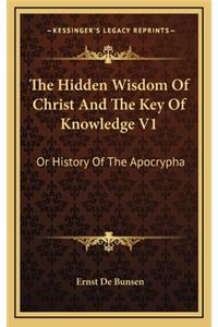 The Hidden Wisdom Of Christ And The Key Of Knowledge V1: Or History Of The Apocrypha