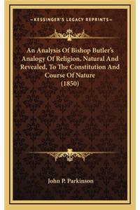 An Analysis of Bishop Butler's Analogy of Religion, Natural and Revealed, to the Constitution and Course of Nature (1850)