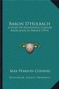 Baron D'Holbach: A Study Of Eighteenth Century Radicalism In France (1914)