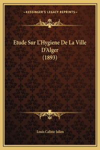 Etude Sur L'Hygiene de La Ville D'Alger (1893)