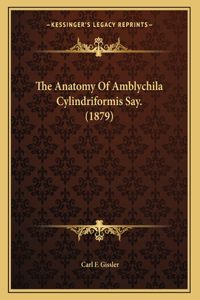 The Anatomy Of Amblychila Cylindriformis Say. (1879)