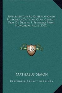 Supplementum Ad Dissertationem Historico-Criticam Clar. Georgii Pray De Dextra S. Stephani Primi Hungariae Regis (1707)