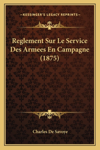 Reglement Sur Le Service Des Armees En Campagne (1875)