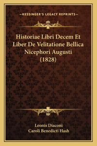 Historiae Libri Decem Et Liber De Velitatione Bellica Nicephori Augusti (1828)