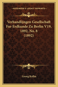 Verhandlijngen Gesellschaft Fur Erdkunde Zu Berlin V19, 1892, No. 8 (1892)