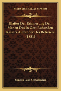 Blatter Der Erinnerung Den Manen Des In Gott Ruhenden Kaisers Alexander Des Befreiers (1881)