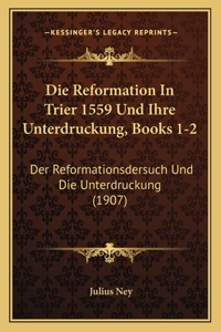 Reformation In Trier 1559 Und Ihre Unterdruckung, Books 1-2