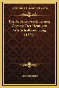 Die Arbeiterversicherung Gemass Der Heutigen Wirtschaftsordnung (1879)