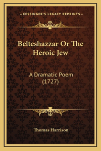 Belteshazzar Or The Heroic Jew