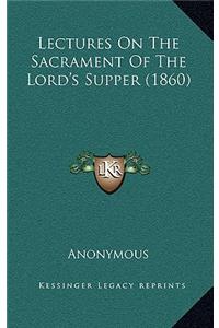 Lectures On The Sacrament Of The Lord's Supper (1860)