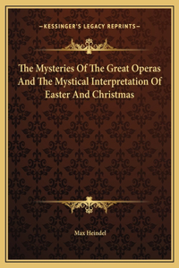 The Mysteries Of The Great Operas And The Mystical Interpretation Of Easter And Christmas