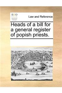 Heads of a Bill for a General Register of Popish Priests.
