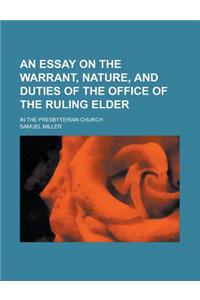 An Essay on the Warrant, Nature, and Duties of the Office of the Ruling Elder; In the Presbyterian Church