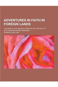 Adventures in Faith in Foreign Lands; A Glance at the Salient Events in the History of Southern Methodist Missions