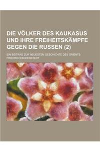 Die Volker Des Kaukasus Und Ihre Freiheitskampfe Gegen Die Russen; Ein Beitrag Zur Neuesten Geschichte Des Orients (2 )