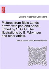 Pictures from Bible Lands Drawn with Pen and Pencil. Edited by S. G. G. the Illustrations by E. Whymper and Other Artists.