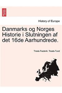 Danmarks Og Norges Historie I Slutningen AF Det 16de Aarhundrede.