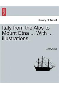 Italy from the Alps to Mount Etna ... with ... Illustrations.