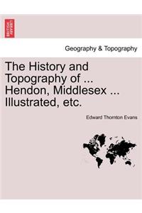 The History and Topography of ... Hendon, Middlesex ... Illustrated, Etc.