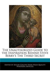 The Unauthorized Guide to the Inspiration Behind Steve Berry's the Third Secret