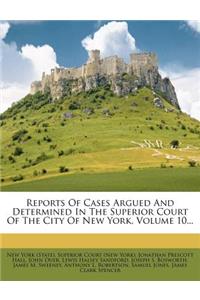Reports of Cases Argued and Determined in the Superior Court of the City of New York, Volume 10...