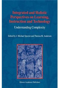 Integrated and Holistic Perspectives on Learning Instruction and Technology: Understanding Complexity