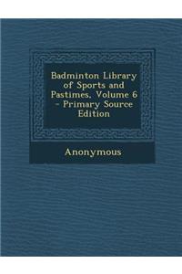 Badminton Library of Sports and Pastimes, Volume 6