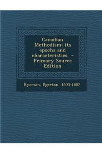 Canadian Methodism; Its Epochs and Characteristics