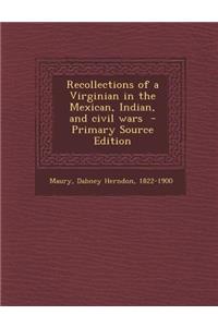 Recollections of a Virginian in the Mexican, Indian, and Civil Wars