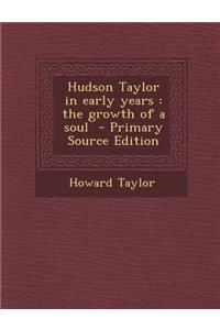 Hudson Taylor in Early Years: The Growth of a Soul - Primary Source Edition