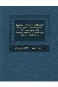 Kazan Et Ses Habitants: Esquisses Historiques, Pittoresques Et Descriptives