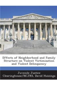 Effects of Neighborhood and Family Structure on Violent Victimization and Violent Delinquency