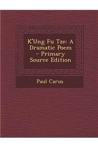 K'Ung Fu Tze: A Dramatic Poem