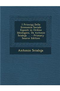 I Principj Della Economia Sociale Esposti in Ordine Ideologico, Da Antonio Scialoja. ...