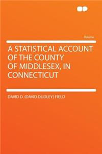 A Statistical Account of the County of Middlesex, in Connecticut